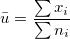\bar{u}=\frac{\sum x_i}{\sum n_i} \bar{u}=\frac{\sum x_i}{\sum n_i}