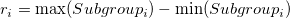 r_i=\max(Subgroup_i)-\min(Subgroup_i)