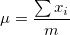 \mu=\frac{\sum x_i}{m} \mu=\frac{\sum x_i}{m}