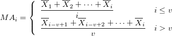 MA_i=\left\{\begin{array}{ll}\frac{\overline{X}_1+\overline{X}_2+\cdots+\overline{X}_i}{i}&i\le v\cr \frac{\overline{X}_{i-v+1}+\overline{X}_{i-v+2}+\cdots+\overline{X}_i}{v}&i>v\end{array}\right.