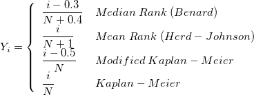 Y_i=\left\{\begin{array}{ll}\frac{i-0.3}{N+0.4}&Median\;Rank\;(Benard)\cr\frac{i}{N+1}&Mean\;Rank\;(Herd-Johnson)\cr\frac{i-0.5}{N}&Modified\;Kaplan-Meier\cr\frac{i}{N}&Kaplan-Meier\end{array}\right.