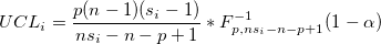 UCL_i=\frac{p(n-1)(s_i-1)}{ns_i-n-p+1}*F_{p, ns_i-n-p+1}^{-1}(1-\alpha) UCL_i=\frac{p(n-1)(s_i-1)}{ns_i-n-p+1}*F_{p, ns_i-n-p+1}^{-1}(1-\alpha)