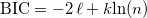\text{BIC} = -2 \, \ell + k \text{ln}(n) \text{BIC} = -2 \, \ell + k \text{ln}(n)