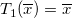 T_{1}( \overline{x} )=\overline{x}