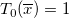 T_{0}( \overline{x} )=1