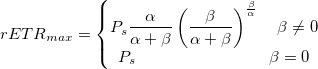 rETR_{max}=\left\{\begin{matrix}
P_s\frac{\alpha }{\alpha +\beta }\left ( \frac{\beta }{\alpha +\beta} \right )^{\frac{\beta }{\alpha }} \quad \beta \neq 0\\ 
P_s \qquad\qquad\qquad\qquad\beta =0
\end{matrix}\right. rETR_{max}=\left\{\begin{matrix}
P_s\frac{\alpha }{\alpha +\beta }\left ( \frac{\beta }{\alpha +\beta} \right )^{\frac{\beta }{\alpha }} \quad \beta \neq 0\\ 
P_s \qquad\qquad\qquad\qquad\beta =0
\end{matrix}\right.