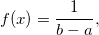 f(x)=\frac{1}{b-a}, f(x)=\frac{1}{b-a},