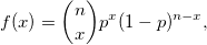 f(x)=\binom{n}{x}p^x(1-p)^{n-x}, f(x)=\binom{n}{x}p^x(1-p)^{n-x},