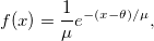 f(x)=\frac{1}{\mu}e^{-(x-\theta)/\mu}, f(x)=\frac{1}{\mu}e^{-(x-\theta)/\mu},