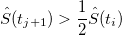 \hat{S}(t_{j+1}) > \frac{1}{2}\hat{S}(t_i)