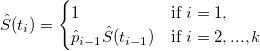 \hat{S}(t_i)= 
\begin{cases}
  1 & \text{if } i = 1, \\
  \hat{p}_{i-1}\hat{S}(t_{i-1}) & \text{if } i = 2,...,k
\end{cases}
