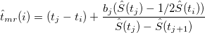 \hat{t}_{mr}(i) = (t_j-t_i)+\frac{b_j(\hat{S}(t_j)-1/2\hat{S}(t_i))}{\hat{S}(t_j)-\hat{S}(t_{j+1})} \hat{t}_{mr}(i) = (t_j-t_i)+\frac{b_j(\hat{S}(t_j)-1/2\hat{S}(t_i))}{\hat{S}(t_j)-\hat{S}(t_{j+1})}
