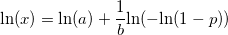  \text{ln}(x) = \text{ln}(a) + \frac{1}{b} \text{ln}( - \text{ln}(1-p) ) 