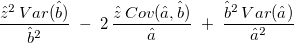 
\frac{\hat{z}^{2}\,Var(\hat{b})}{\hat{b}^{2}}
\;-\;
2\,\frac{\hat{z}\,Cov(\hat{a},\hat{b})}{\hat{a}}
\;+\;
\frac{\hat{b}^{2}\,Var(\hat{a})}{\hat{a}^{2}}
