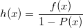  h(x) = \frac{f(x)}{1 - P(x)} 