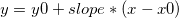 y =y0 + slope * (x-x0)   y =y0 + slope * (x-x0)