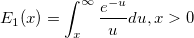 E_1(x)=\int_x^\infty \frac{e^{-u}}udu , x>0 E_1(x)=\int_x^\infty \frac{e^{-u}}udu , x>0
