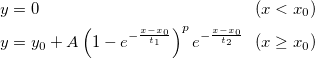 \begin{aligned}&y = 0~~~~~~~~~~~~~~~~~~~~~~~~~~~~~~~~~~~~~~~(x < x_0)\\
&y=y_0+A\left( 1-e^{-\frac{x-x_0}{t_1}}\right) ^p e^{-\frac{x-x_0}{t_2}}~~(x\ge x_0)\end{aligned} \begin{aligned}&y = 0~~~~~~~~~~~~~~~~~~~~~~~~~~~~~~~~~~~~~~~(x < x_0)\\
&y=y_0+A\left( 1-e^{-\frac{x-x_0}{t_1}}\right) ^p e^{-\frac{x-x_0}{t_2}}~~(x\ge x_0)\end{aligned}