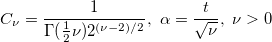 C_\nu =\frac 1{\Gamma (\frac 12\nu )2^{(\nu -2)/2}},\ \alpha =\frac t{\sqrt{\nu }},\ \nu >0 C_\nu =\frac 1{\Gamma (\frac 12\nu )2^{(\nu -2)/2}},\ \alpha =\frac t{\sqrt{\nu }},\ \nu >0