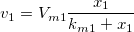 v_1=V_{m1}\frac{x_1}{k_{m1}+x_1} v_1=V_{m1}\frac{x_1}{k_{m1}+x_1}