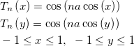 \begin{aligned}&T_n\left( x\right) =\cos \left( na\cos \left( x\right) \right) \\
&T_n\left( y\right) =\cos \left( na\cos \left( y\right) \right) \\
&-1\leq x\leq 1, ~-1\leq y\leq 1\end{aligned} \begin{aligned}&T_n\left( x\right) =\cos \left( na\cos \left( x\right) \right) \\
&T_n\left( y\right) =\cos \left( na\cos \left( y\right) \right) \\
&-1\leq x\leq 1, ~-1\leq y\leq 1\end{aligned}