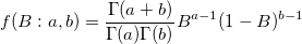 f(B:a,b)=\frac{\Gamma (a+b)}{\Gamma (a)\Gamma (b)}B^{a-1}(1-B)^{b-1} f(B:a,b)=\frac{\Gamma (a+b)}{\Gamma (a)\Gamma (b)}B^{a-1}(1-B)^{b-1}