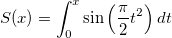 S(x)=\int_0^x\sin \left(\frac \pi 2t^2\right)dt S(x)=\int_0^x\sin \left(\frac \pi 2t^2\right)dt