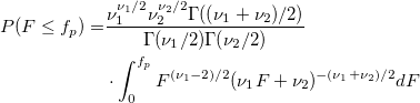 \begin{aligned}P(F\leq f_p)=
& \frac{\nu _1^{\nu_1/2}\nu _2^{\nu _2/2}\Gamma ((\nu _1+\nu _2)/2)}{\Gamma (\nu _1/2)\Gamma (\nu _2/2)}\\ & \cdot \int_0^{f_p}F^{(\nu _1-2)/2}(\nu _1F+\nu _2)^{-(\nu _1+\nu _2)/2}dF\end{aligned} \begin{aligned}P(F\leq f_p)=
& \frac{\nu _1^{\nu_1/2}\nu _2^{\nu _2/2}\Gamma ((\nu _1+\nu _2)/2)}{\Gamma (\nu _1/2)\Gamma (\nu _2/2)}\\ & \cdot \int_0^{f_p}F^{(\nu _1-2)/2}(\nu _1F+\nu _2)^{-(\nu _1+\nu _2)/2}dF\end{aligned}