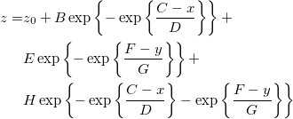 \begin{aligned}z=&z_0+B\exp \left\{ -\exp\left\{ \frac{C-x}D\right\}\right\}+\\
&E\exp \left\{ -\exp\left\{ \frac{F-y}G\right\} \right\}+ \\
&H\exp \left\{ -\exp\left\{ \frac{C-x}D\right\} -\exp\left\{ \frac{F-y}G\right\} \right\} \end{aligned} \begin{aligned}z=&z_0+B\exp \left\{ -\exp\left\{ \frac{C-x}D\right\}\right\}+\\
&E\exp \left\{ -\exp\left\{ \frac{F-y}G\right\} \right\}+ \\
&H\exp \left\{ -\exp\left\{ \frac{C-x}D\right\} -\exp\left\{ \frac{F-y}G\right\} \right\} \end{aligned}