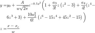 \begin{aligned}y=&y_0+\frac A{w\sqrt{2\pi }}e^{-0.5z^2}\bigg( 1+\frac{a_3}{3!}z\left(z^2-3\right)+\frac{a_4}{4!}(z^4-\\
&6z^3+3)+\frac{10a_3^2}{6!}\left(z^6-15z^4+45z^2-15\right)\bigg)\\
z=&\frac{x-x_c}w\end{aligned} \begin{aligned}y=&y_0+\frac A{w\sqrt{2\pi }}e^{-0.5z^2}\bigg( 1+\frac{a_3}{3!}z\left(z^2-3\right)+\frac{a_4}{4!}(z^4-\\
&6z^3+3)+\frac{10a_3^2}{6!}\left(z^6-15z^4+45z^2-15\right)\bigg)\\
z=&\frac{x-x_c}w\end{aligned}