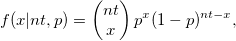 f(x|nt, p) = \left( \begin{matrix} nt \\ x \end{matrix}\right)
p^x (1-p)^{nt-x}, f(x|nt, p) = \left( \begin{matrix} nt \\ x \end{matrix}\right)
p^x (1-p)^{nt-x},