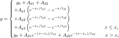 y=\left\{\begin{matrix}
y_{0}+A_{d1}+A_{d2}\qquad \qquad \qquad \qquad \qquad \qquad \qquad \\+A_{g1}\left ( e^{-x_{c}/t_{g1}}-e^{-x/t_{g1}} \right )\qquad\qquad\qquad\qquad\qquad\\+A_{g2}\left ( e^{-x_{c}/t_{g2}}-e^{-x/t_{g2}} \right )\qquad \qquad \qquad \qquad \qquad \\+A_{g3}\left ( e^{-x_{c}/t_{g3}}-e^{-x/t_{g3}} \right )\qquad \qquad \qquad  \quad x\leq x_{c}\\ 
y_{0}+A_{d1}e^{-\left ( x-x_{c} \right )/t_{d1}}+A_{d2}e^{-\left ( x-x_{c} \right )/t_{d2}}\qquad x>x_{c}
\end{matrix}\right.
 
y=\left\{\begin{matrix}
y_{0}+A_{d1}+A_{d2}\qquad \qquad \qquad \qquad \qquad \qquad \qquad \\+A_{g1}\left ( e^{-x_{c}/t_{g1}}-e^{-x/t_{g1}} \right )\qquad\qquad\qquad\qquad\qquad\\+A_{g2}\left ( e^{-x_{c}/t_{g2}}-e^{-x/t_{g2}} \right )\qquad \qquad \qquad \qquad \qquad \\+A_{g3}\left ( e^{-x_{c}/t_{g3}}-e^{-x/t_{g3}} \right )\qquad \qquad \qquad  \quad x\leq x_{c}\\ 
y_{0}+A_{d1}e^{-\left ( x-x_{c} \right )/t_{d1}}+A_{d2}e^{-\left ( x-x_{c} \right )/t_{d2}}\qquad x>x_{c}
\end{matrix}\right.