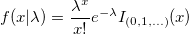 f(x|\lambda )=\frac{\lambda ^x}{x!}e^{-\lambda }I_{(0,1,...)}(x) f(x|\lambda )=\frac{\lambda ^x}{x!}e^{-\lambda }I_{(0,1,...)}(x)