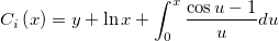 C_i\left( x\right) =y+\ln x+\int_0^x\frac{\cos u-1}udu C_i\left( x\right) =y+\ln x+\int_0^x\frac{\cos u-1}udu