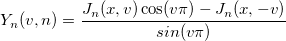 Y_n(v,n)=\frac{J_{n}(x,v)\cos(v\pi)-J_{n}(x,-v)}{sin(v\pi)} Y_n(v,n)=\frac{J_{n}(x,v)\cos(v\pi)-J_{n}(x,-v)}{sin(v\pi)}