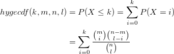 \begin{aligned}hygecdf(k, m, n, l)&=P(X\leq k)=\sum_{i=0}^kP(X=i)\\&=\sum_{i=0}^k\frac {{m \choose i}{n-m \choose l-i}  }{{n \choose l} }\end{aligned} \begin{aligned}hygecdf(k, m, n, l)&=P(X\leq k)=\sum_{i=0}^kP(X=i)\\&=\sum_{i=0}^k\frac {{m \choose i}{n-m \choose l-i}  }{{n \choose l} }\end{aligned}