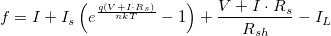 f=I+I_s\left(e^{\frac{q(V+I\cdot R_s)}{nkT}}-1 \right)+\frac{V+I\cdot R_s}{R_{sh}}-I_L f=I+I_s\left(e^{\frac{q(V+I\cdot R_s)}{nkT}}-1 \right)+\frac{V+I\cdot R_s}{R_{sh}}-I_L