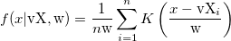 f(x|\text{vX},\text{w})=\frac{1}{ n\text{w} } \sum_{i=1}^n K \left( \frac{x-\text{vX}_i}{ \text{w} } \right) f(x|\text{vX},\text{w})=\frac{1}{ n\text{w} } \sum_{i=1}^n K \left( \frac{x-\text{vX}_i}{ \text{w} } \right)