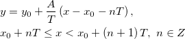 \begin{aligned}&y=y_0+\frac{A}{T}\left(x-x_0-nT \right),\\
&x_0+nT\le x < x_0+\left(n+1\right)T,\ n\in Z\end{aligned} \begin{aligned}&y=y_0+\frac{A}{T}\left(x-x_0-nT \right),\\
&x_0+nT\le x < x_0+\left(n+1\right)T,\ n\in Z\end{aligned}