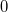 0 0