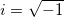 i = \sqrt{-1} i = \sqrt{-1}