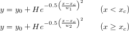 \begin{aligned}y&=y_0+He^{-0.5\left(\frac{x-x_c}{w_1}\right)^2}~~~~~~(x < x_c ) \,\\
y&=y_0+He^{-0.5\left(\frac{x-x_c}{w_2}\right)^2}~~~~~~(x \geq x_c)\end{aligned} \begin{aligned}y&=y_0+He^{-0.5\left(\frac{x-x_c}{w_1}\right)^2}~~~~~~(x < x_c ) \,\\
y&=y_0+He^{-0.5\left(\frac{x-x_c}{w_2}\right)^2}~~~~~~(x \geq x_c)\end{aligned}