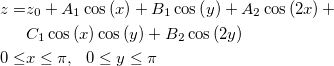 \begin{aligned}z=&z_0+A_1\cos \left( x\right) +B_1\cos \left( y\right) +A_2\cos \left( 2x\right) +\\
&C_1\cos \left( x\right) \cos \left( y\right)+B_2\cos \left( 2y\right) \\
0\leq& x\leq \pi, ~~0\leq y\leq \pi\end{aligned} \begin{aligned}z=&z_0+A_1\cos \left( x\right) +B_1\cos \left( y\right) +A_2\cos \left( 2x\right) +\\
&C_1\cos \left( x\right) \cos \left( y\right)+B_2\cos \left( 2y\right) \\
0\leq& x\leq \pi, ~~0\leq y\leq \pi\end{aligned}