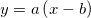 y = a\left(x-b\right) y = a\left(x-b\right)