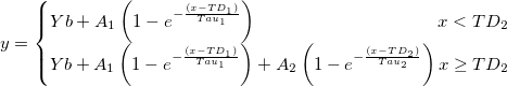 y=\left\{\begin{matrix}
Yb+A_{1}\left ( 1-e^{-\frac {(x-TD_{1})}{Tau_{1}}} \right ) \quad \quad \quad \quad \quad \quad\quad\quad \quad \quad x<TD_{2}\\ 
Yb+A_{1}\left ( 1-e^{-\frac {(x-TD_{1})}{Tau_{1}}}\right )+A_{2}\left ( 1-e^{-\frac {(x-TD_{2})}{Tau_{2}}}\right )  x\geq TD_{2}
\end{matrix}\right. y=\left\{\begin{matrix}
Yb+A_{1}\left ( 1-e^{-\frac {(x-TD_{1})}{Tau_{1}}} \right ) \quad \quad \quad \quad \quad \quad\quad\quad \quad \quad x<TD_{2}\\ 
Yb+A_{1}\left ( 1-e^{-\frac {(x-TD_{1})}{Tau_{1}}}\right )+A_{2}\left ( 1-e^{-\frac {(x-TD_{2})}{Tau_{2}}}\right )  x\geq TD_{2}
\end{matrix}\right.