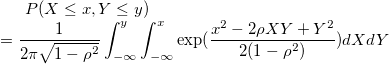 P(X\leq x,Y\leq y)\\=\frac 1{2\pi \sqrt{1-\rho ^2}}\int_{-\infty }^y\int_{-\infty }^x\exp (\frac{x^2-2\rho XY+Y^2}{2(1-\rho ^2)})dXdY P(X\leq x,Y\leq y)\\=\frac 1{2\pi \sqrt{1-\rho ^2}}\int_{-\infty }^y\int_{-\infty }^x\exp (\frac{x^2-2\rho XY+Y^2}{2(1-\rho ^2)})dXdY