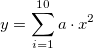 y=\sum_{i=1}^{10}a \cdot x^2 y=\sum_{i=1}^{10}a \cdot x^2