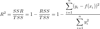 R^2=\frac{SSR}{TSS}=1-\frac{RSS}{TSS}=1-\frac{\displaystyle \sum_{i=1}^n (y_i-f(x_i))^2}{\displaystyle \sum_{i=1}^n y_i^2}