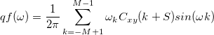 qf(\omega)=\frac{1}{2\pi}\sum_{k=-M+1}^{M-1}\omega_kC_{xy}(k+S)sin(\omega k)