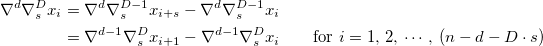 \notag\begin{alignat}{2}\nabla^d \nabla_s^D x_i &= \nabla^d \nabla_s^{D-1} x_{i+s} - \nabla^d \nabla_s^{D-1} x_{i}  \\ &=  \nabla^{d-1} \nabla_s^{D} x_{i+1} - \nabla^{d-1} \nabla_s^{D} x_{i} \qquad\text{for } i=1,\, 2,\, \cdots,\, (n - d - D \cdot 
 s)\end{alignat}